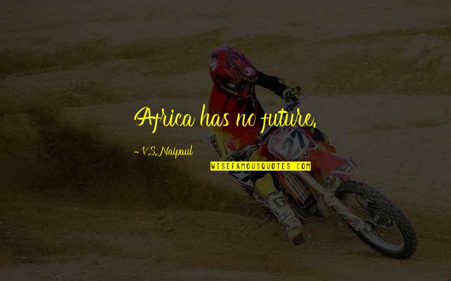 Antoine Barnave Quotes By V.S. Naipaul: Africa has no future. Antoine Barnave Quotes By V.S. Naipaul: Africa has no future.