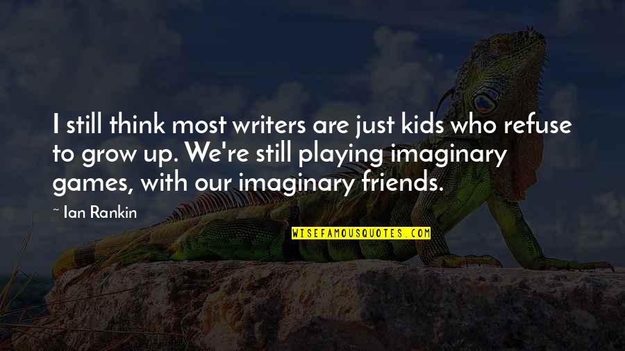 Antoine Blondin Quotes By Ian Rankin: I still think most writers are just kids