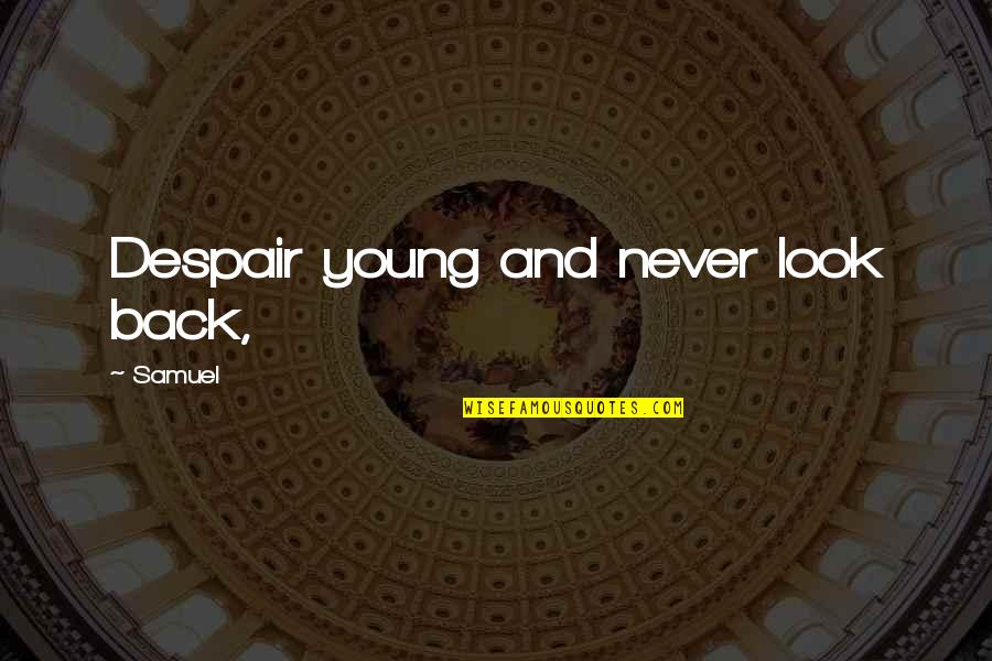 Antoine Bret Quotes By Samuel: Despair young and never look back, Antoine Bret Quotes By Samuel: Despair young and never look back,