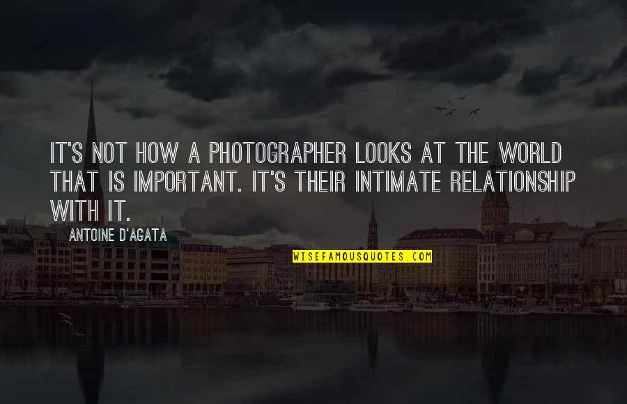 Antoine D'agata Quotes By Antoine D'Agata: It's not how a photographer looks at the