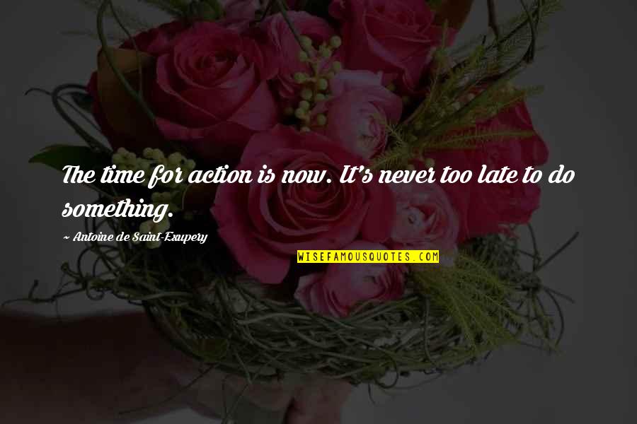Antoine De Exupery Quotes By Antoine De Saint-Exupery: The time for action is now. It's never Antoine De Exupery Quotes By Antoine De Saint-Exupery: The time for action is now. It's never