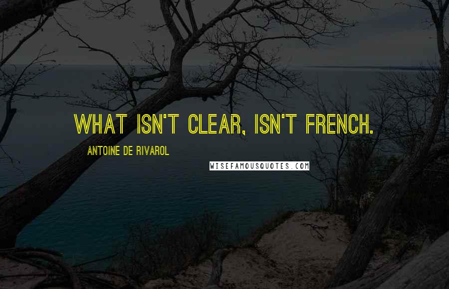 Antoine De Rivarol quotes: What isn't clear, isn't French.
