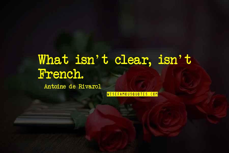 Antoine De Rivarol Quotes By Antoine De Rivarol: What isn't clear, isn't French.
