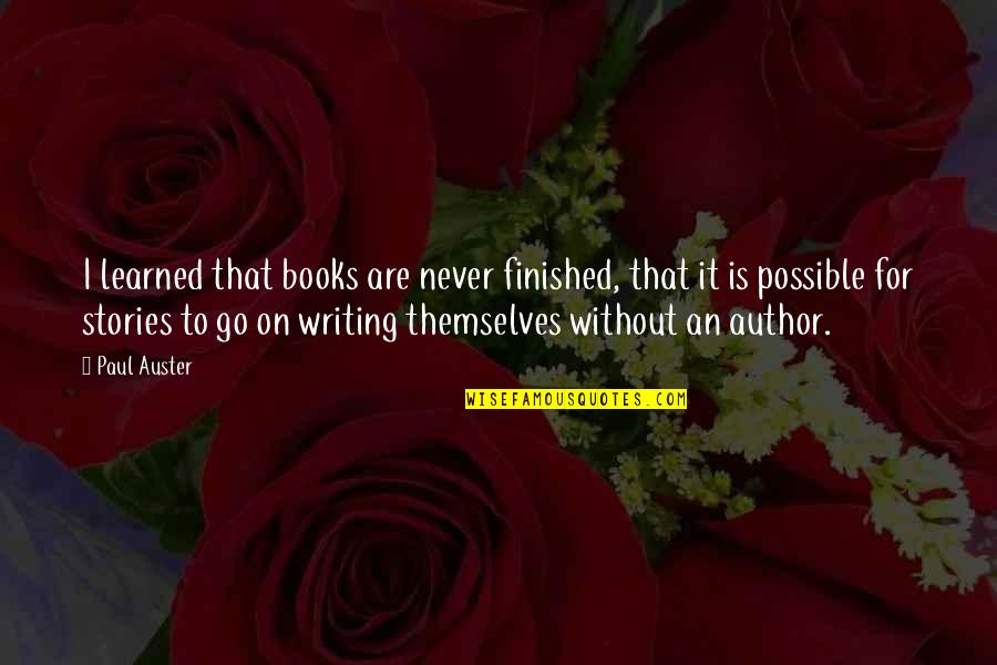 Antoine De Saint Exupery Letter To A Hostage Quotes By Paul Auster: I learned that books are never finished, that Antoine De Saint Exupery Letter To A Hostage Quotes By Paul Auster: I learned that books are never finished, that