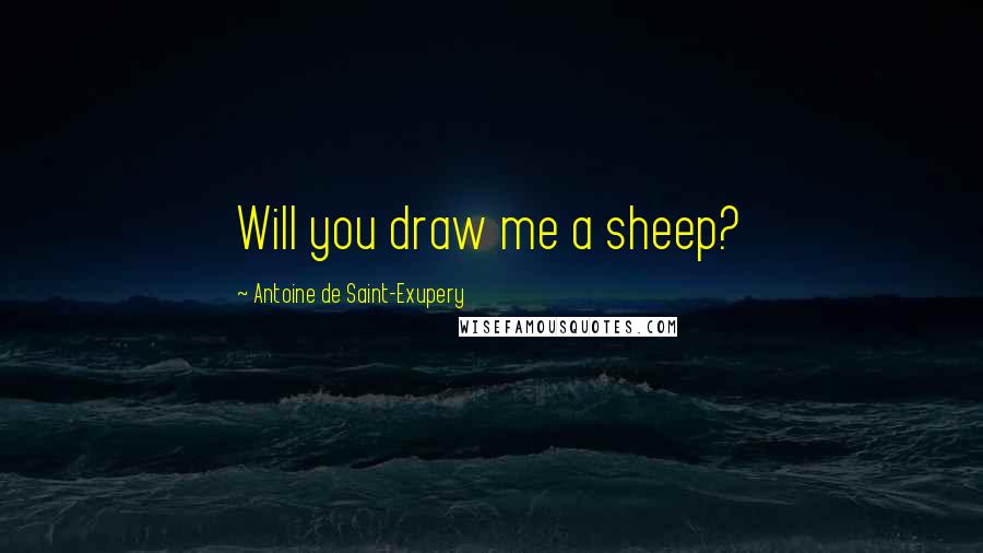 Antoine De Saint-Exupery quotes: Will you draw me a sheep?