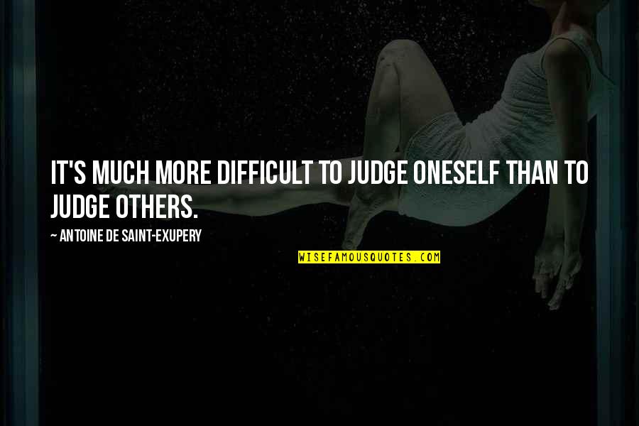 Antoine De Saint Quotes By Antoine De Saint-Exupery: It's much more difficult to judge oneself than
