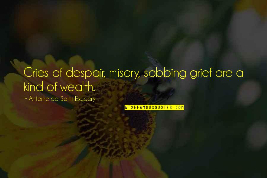 Antoine De Saint Quotes By Antoine De Saint-Exupery: Cries of despair, misery, sobbing grief are a