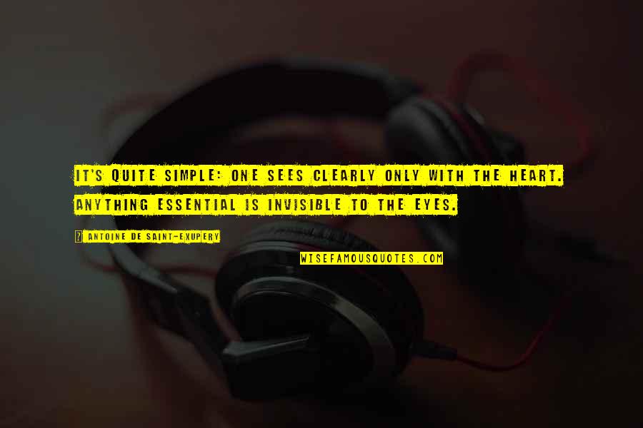 Antoine De Saint Quotes By Antoine De Saint-Exupery: It's quite simple: One sees clearly only with
