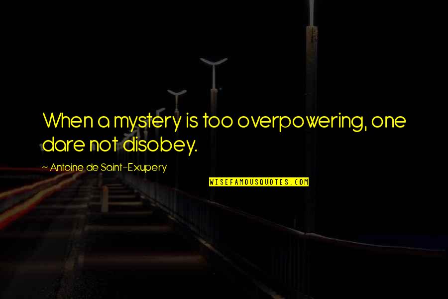 Antoine De Saint Quotes By Antoine De Saint-Exupery: When a mystery is too overpowering, one dare