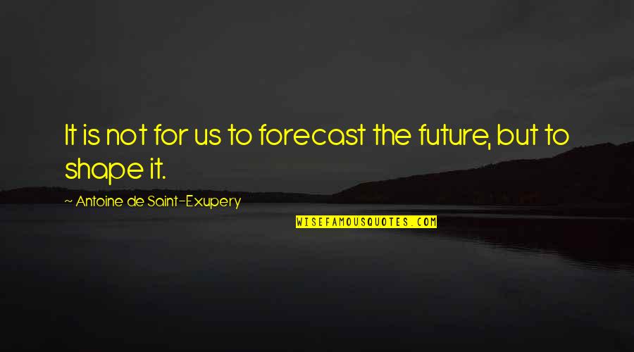 Antoine De Saint Quotes By Antoine De Saint-Exupery: It is not for us to forecast the