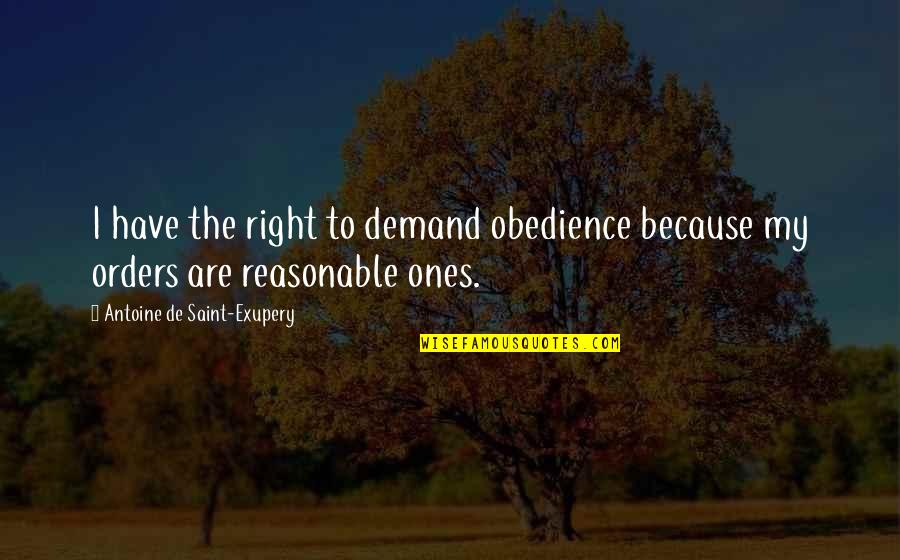 Antoine De Saint Quotes By Antoine De Saint-Exupery: I have the right to demand obedience because