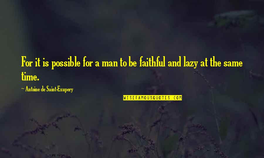 Antoine De Saint Quotes By Antoine De Saint-Exupery: For it is possible for a man to