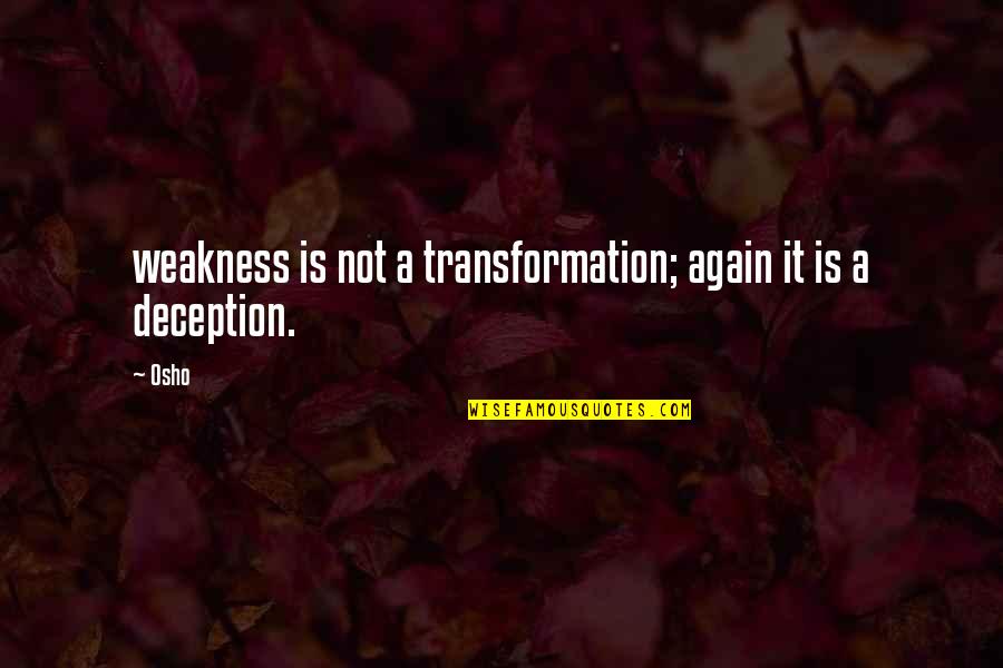 Antoine Dodson Quotes By Osho: weakness is not a transformation; again it is