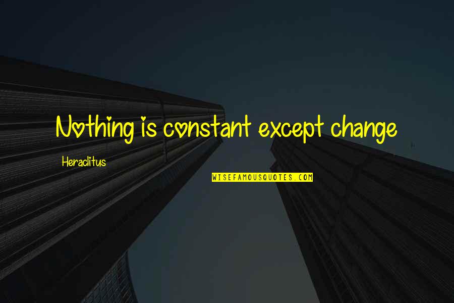 Antoine Doinel Quotes By Heraclitus: Nothing is constant except change Antoine Doinel Quotes By Heraclitus: Nothing is constant except change