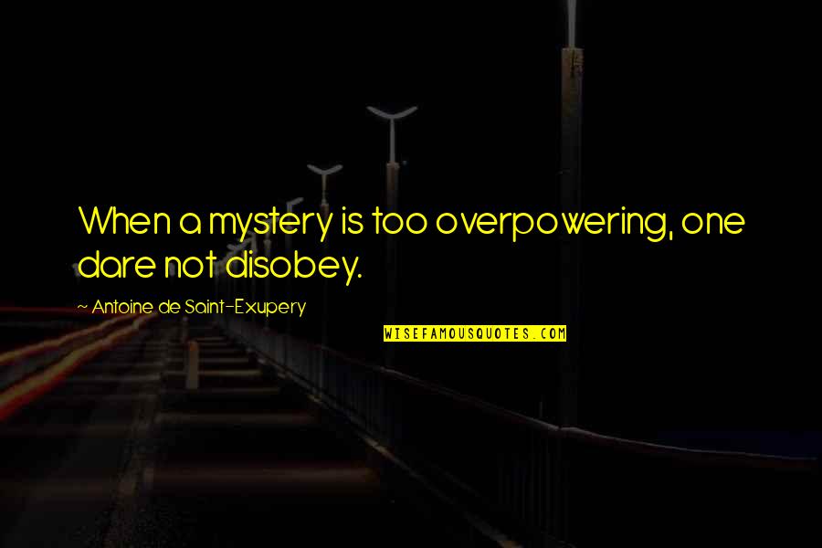 Antoine Exupery Quotes By Antoine De Saint-Exupery: When a mystery is too overpowering, one dare