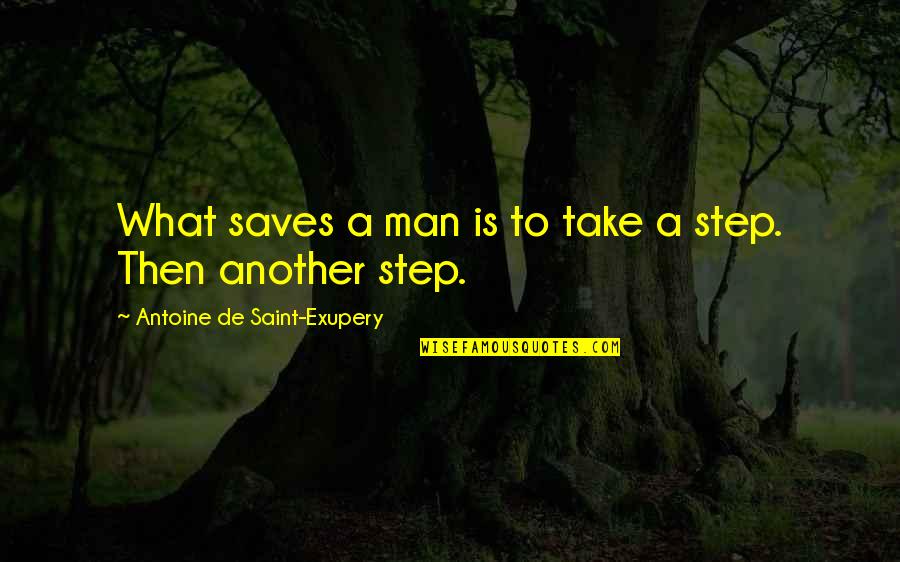Antoine Exupery Quotes By Antoine De Saint-Exupery: What saves a man is to take a
