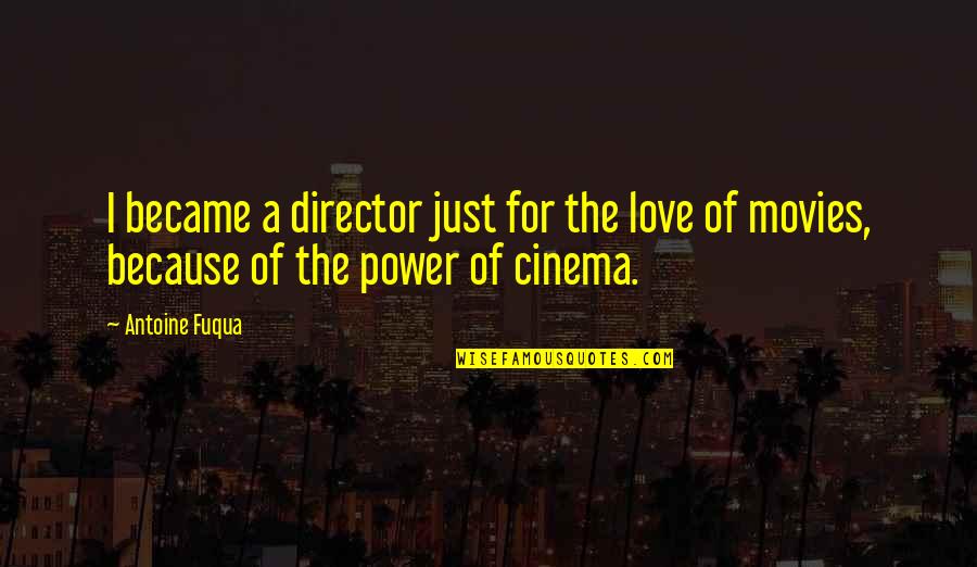 Antoine Fuqua Quotes By Antoine Fuqua: I became a director just for the love