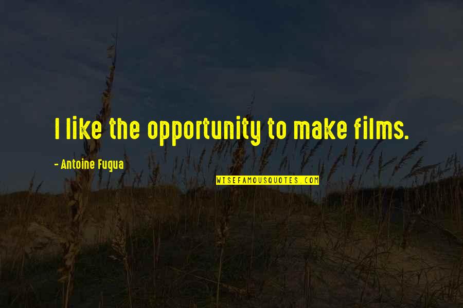 Antoine Fuqua Quotes By Antoine Fuqua: I like the opportunity to make films.
