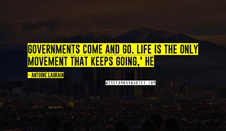 Antoine Laurain quotes: Governments come and go. Life is the only movement that keeps going,' he