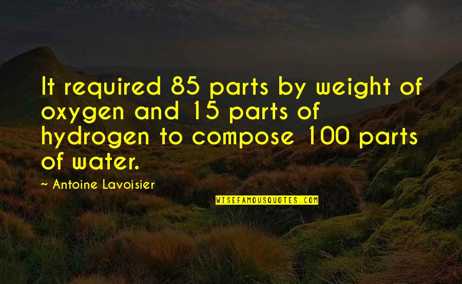 Antoine Lavoisier Quotes By Antoine Lavoisier: It required 85 parts by weight of oxygen