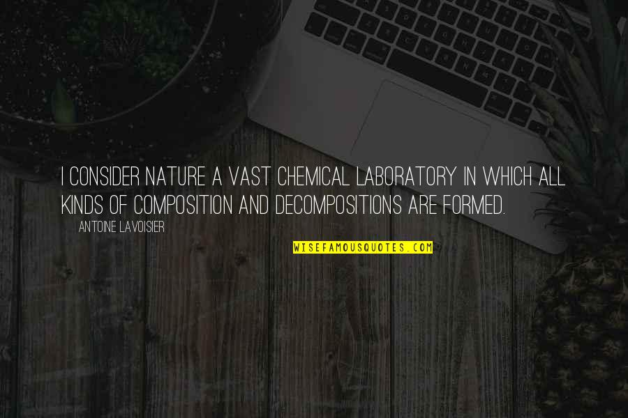 Antoine Lavoisier Quotes By Antoine Lavoisier: I consider nature a vast chemical laboratory in