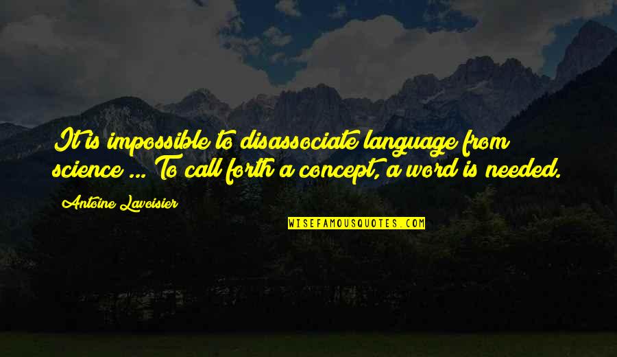 Antoine Lavoisier Quotes By Antoine Lavoisier: It is impossible to disassociate language from science