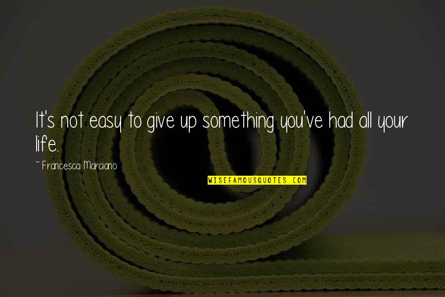 Antoine Lavoisier Quotes By Francesca Marciano: It's not easy to give up something you've