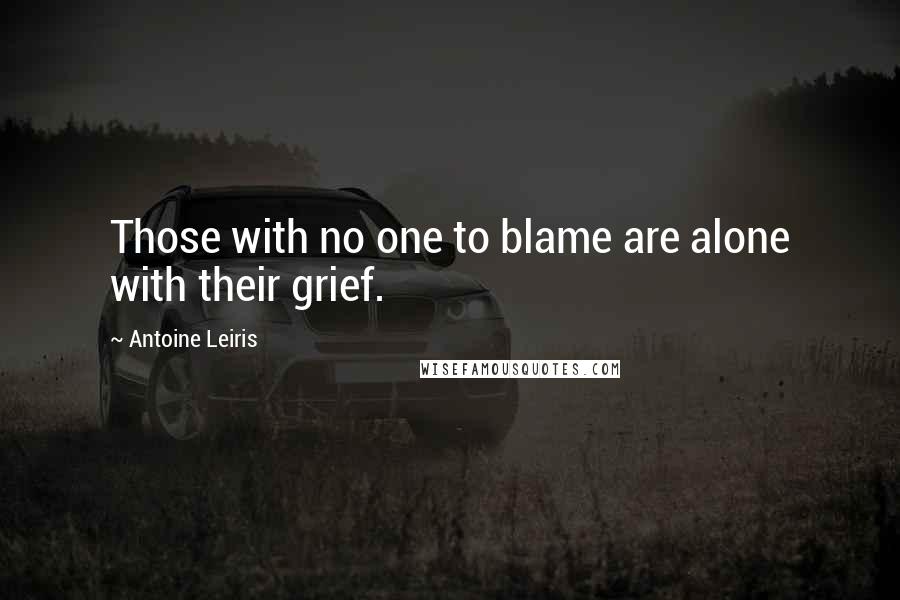Antoine Leiris quotes: Those with no one to blame are alone with their grief.