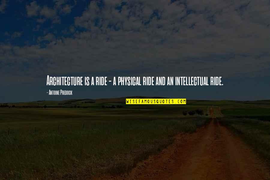 Antoine Predock Quotes By Antoine Predock: Architecture is a ride - a physical ride