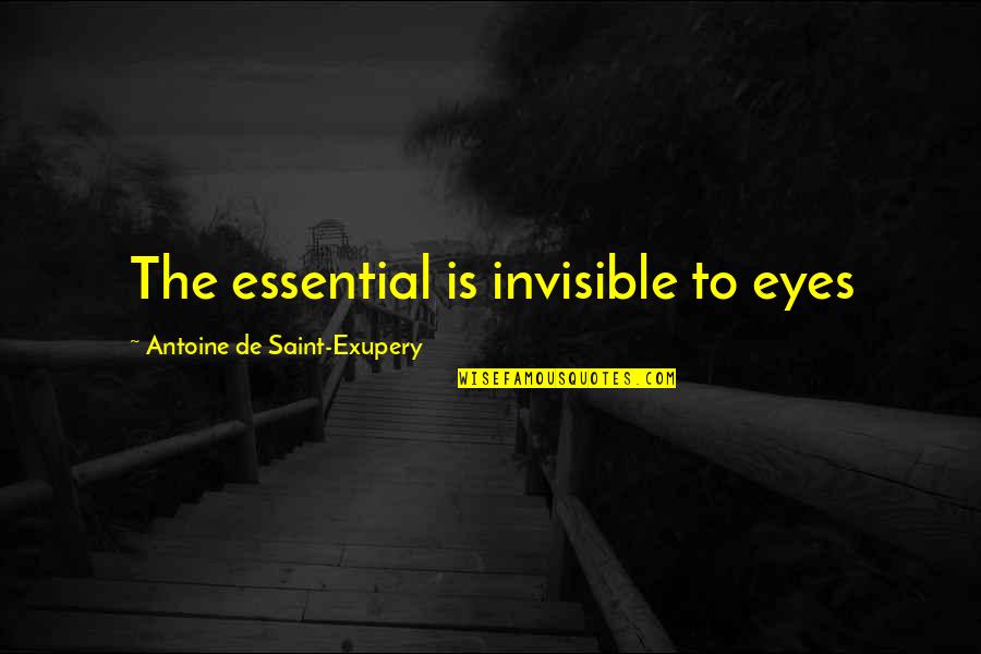 Antoine Quotes By Antoine De Saint-Exupery: The essential is invisible to eyes