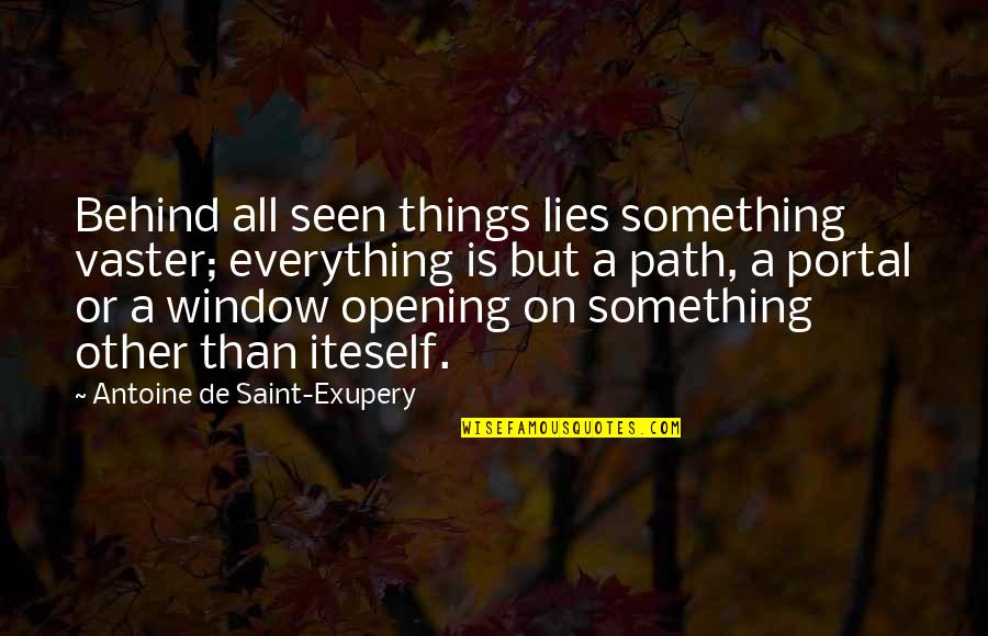 Antoine Quotes By Antoine De Saint-Exupery: Behind all seen things lies something vaster; everything