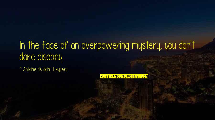 Antoine Quotes By Antoine De Saint-Exupery: In the face of an overpowering mystery, you