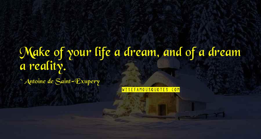 Antoine Quotes By Antoine De Saint-Exupery: Make of your life a dream, and of