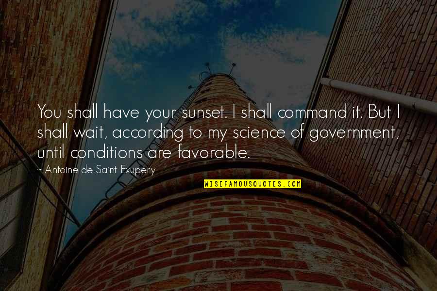 Antoine Quotes By Antoine De Saint-Exupery: You shall have your sunset. I shall command