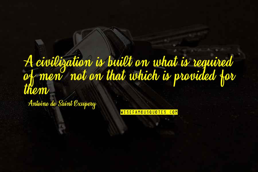 Antoine Quotes By Antoine De Saint-Exupery: A civilization is built on what is required