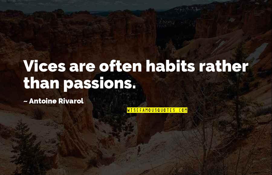 Antoine Quotes By Antoine Rivarol: Vices are often habits rather than passions.