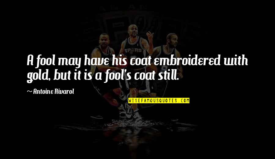 Antoine Quotes By Antoine Rivarol: A fool may have his coat embroidered with