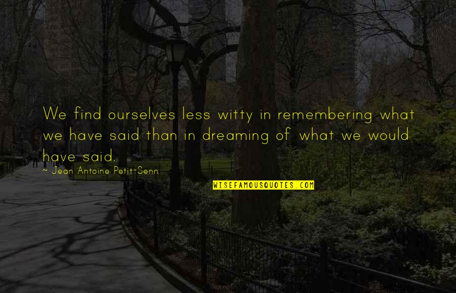 Antoine Quotes By Jean Antoine Petit-Senn: We find ourselves less witty in remembering what