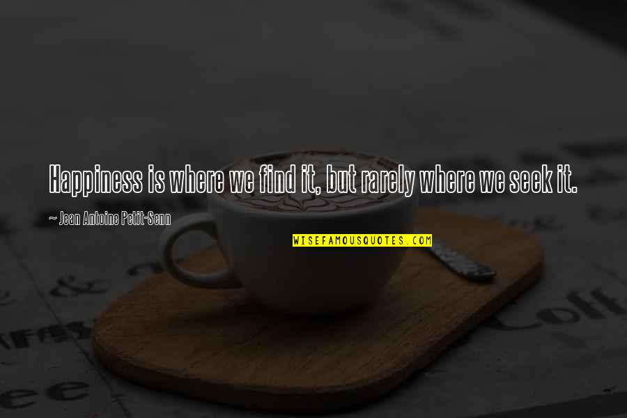 Antoine Quotes By Jean Antoine Petit-Senn: Happiness is where we find it, but rarely