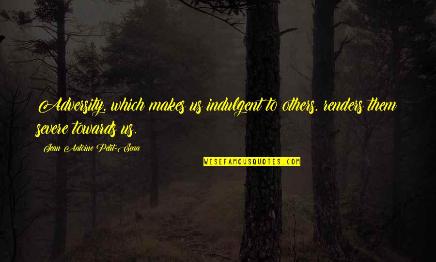 Antoine Quotes By Jean Antoine Petit-Senn: Adversity, which makes us indulgent to others, renders