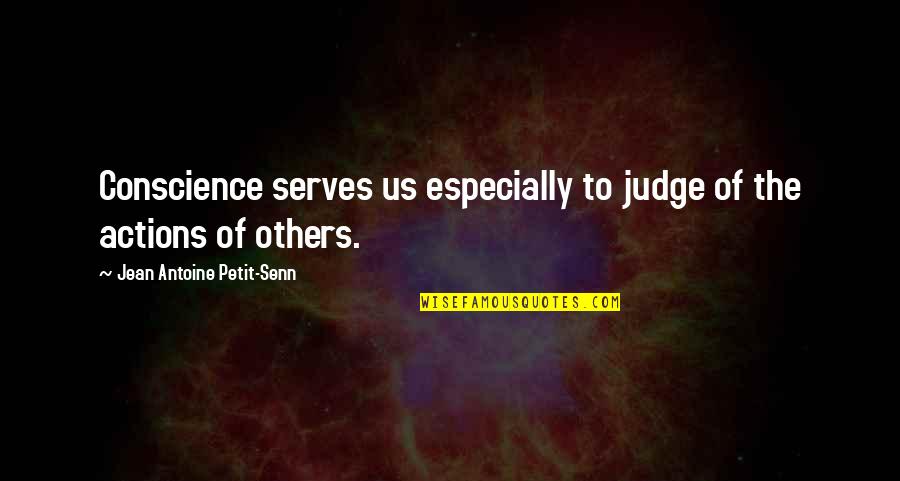 Antoine Quotes By Jean Antoine Petit-Senn: Conscience serves us especially to judge of the