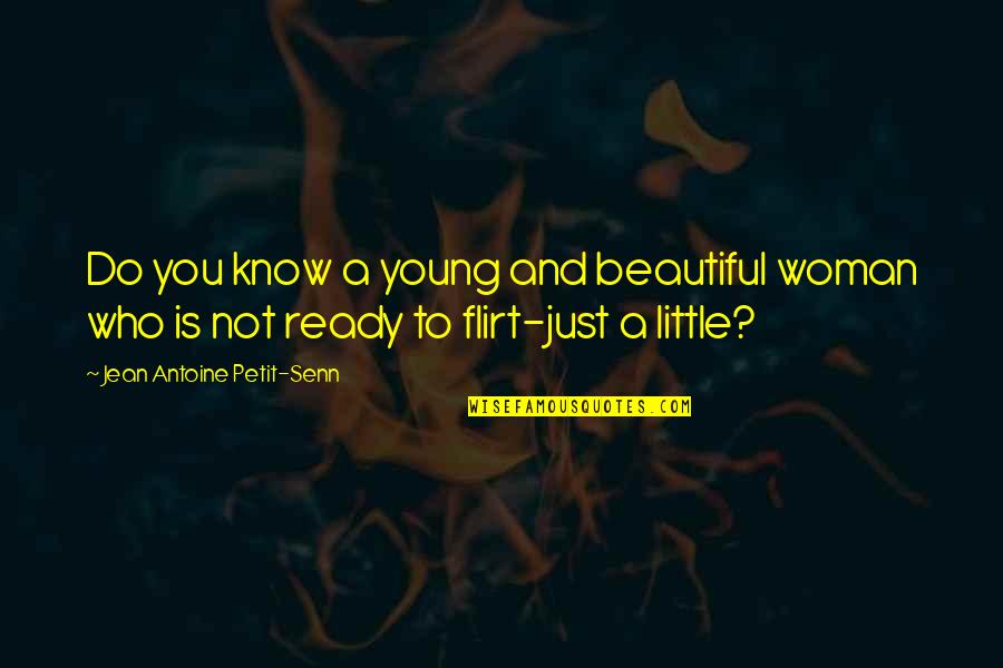 Antoine Quotes By Jean Antoine Petit-Senn: Do you know a young and beautiful woman