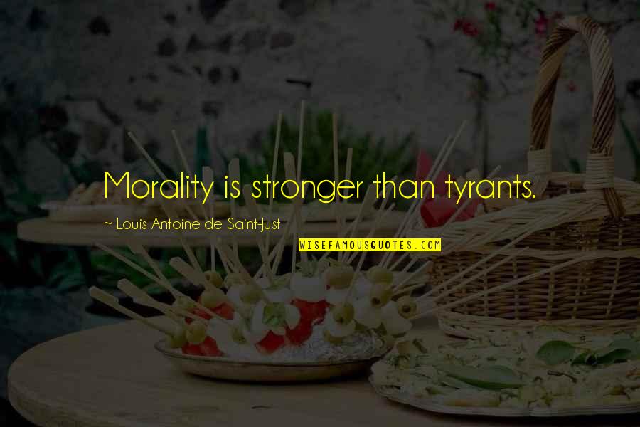 Antoine Quotes By Louis Antoine De Saint-Just: Morality is stronger than tyrants.
