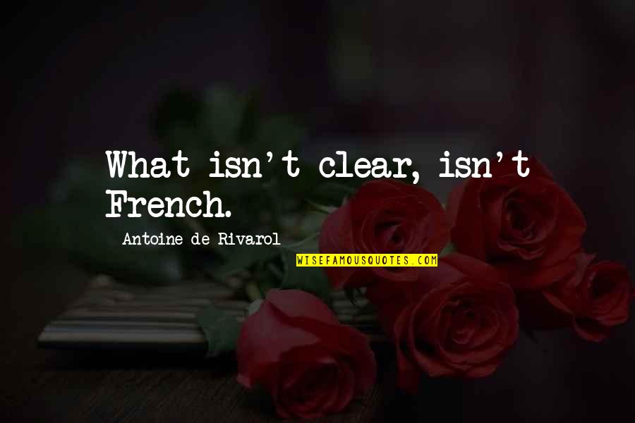 Antoine Rivarol Quotes By Antoine De Rivarol: What isn't clear, isn't French. Antoine Rivarol Quotes By Antoine De Rivarol: What isn't clear, isn't French.