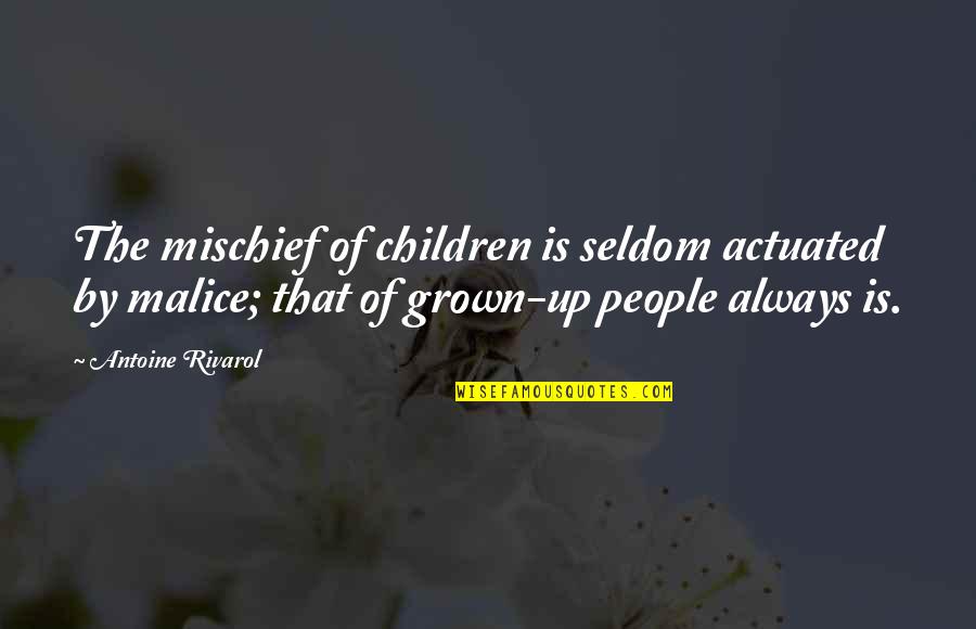 Antoine Rivarol Quotes By Antoine Rivarol: The mischief of children is seldom actuated by Antoine Rivarol Quotes By Antoine Rivarol: The mischief of children is seldom actuated by