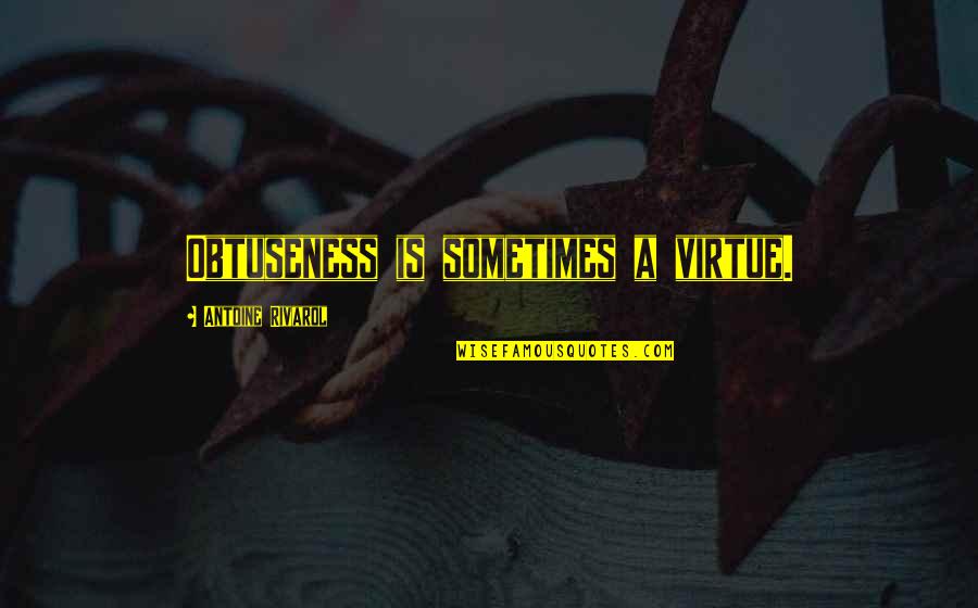 Antoine Rivarol Quotes By Antoine Rivarol: Obtuseness is sometimes a virtue. Antoine Rivarol Quotes By Antoine Rivarol: Obtuseness is sometimes a virtue.
