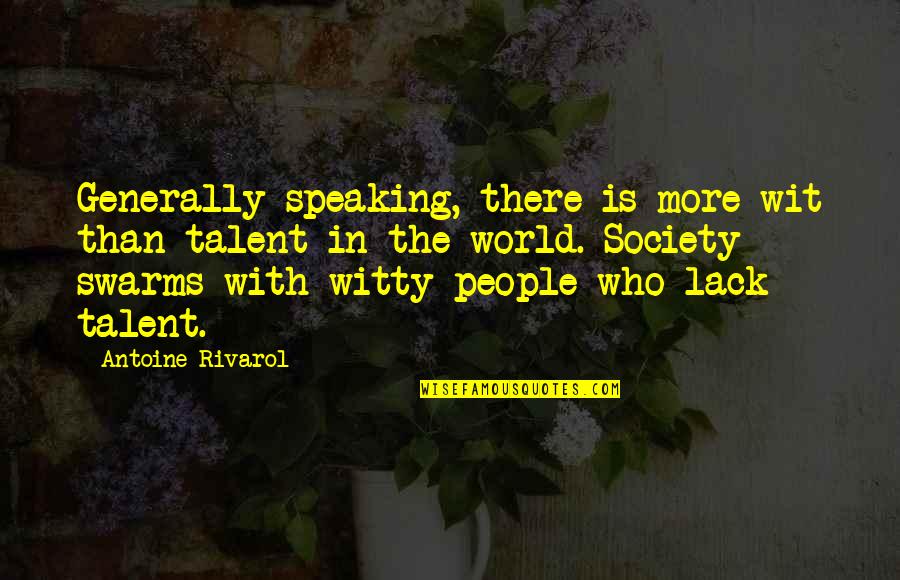 Antoine Rivarol Quotes By Antoine Rivarol: Generally speaking, there is more wit than talent Antoine Rivarol Quotes By Antoine Rivarol: Generally speaking, there is more wit than talent
