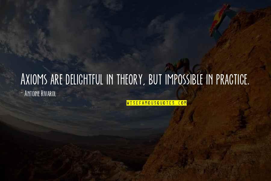Antoine Rivarol Quotes By Antoine Rivarol: Axioms are delightful in theory, but impossible in Antoine Rivarol Quotes By Antoine Rivarol: Axioms are delightful in theory, but impossible in