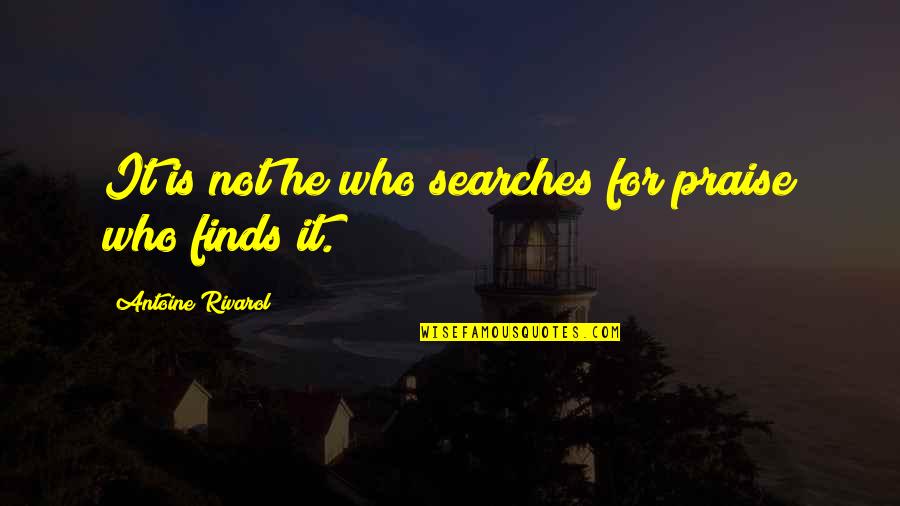 Antoine Rivarol Quotes By Antoine Rivarol: It is not he who searches for praise Antoine Rivarol Quotes By Antoine Rivarol: It is not he who searches for praise