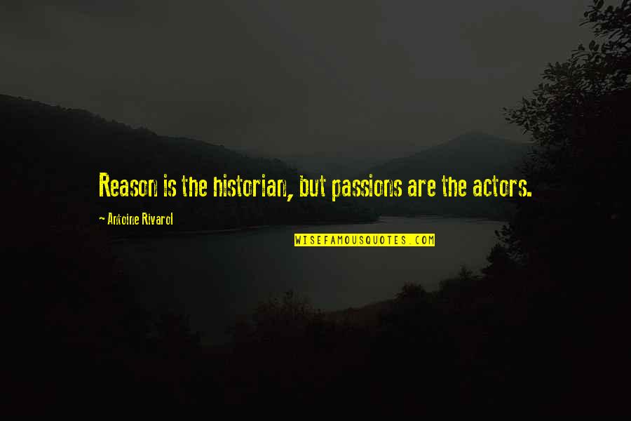 Antoine Rivarol Quotes By Antoine Rivarol: Reason is the historian, but passions are the Antoine Rivarol Quotes By Antoine Rivarol: Reason is the historian, but passions are the